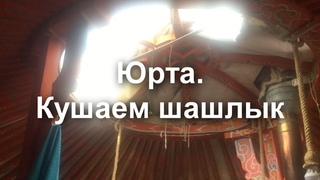 Юрта. Кушаем шашлык