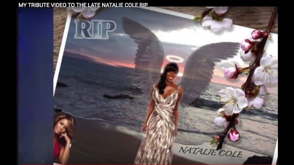 MY TRIBUTE VIDEO TO THE LATE NATALIE COLE