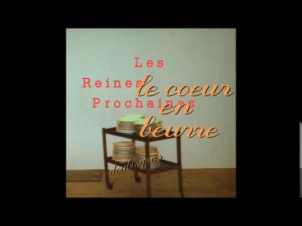 Les Reines Prochaines Le coeur en beurre (doublegras) FULL