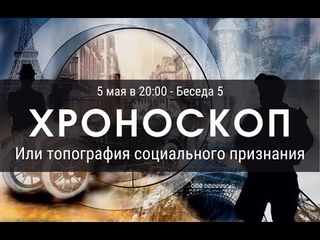 Хроноскоп, или Топография Социального Признания, беседа 5
