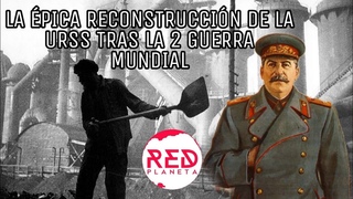 La Épica Reconstrucción de la URSS tras la 2 Guerra Mundial