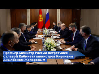Премьер-министр России встретился с главой Кабинета министров Киргизии Акылбеком Жапаровым